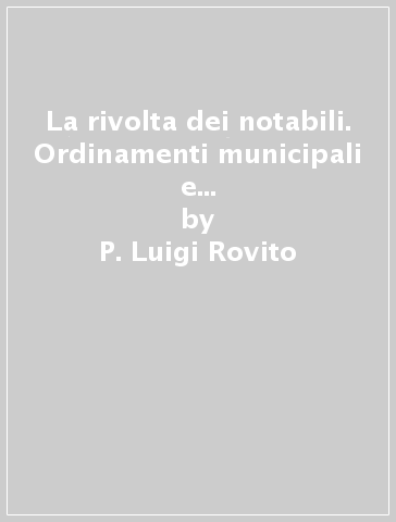 La rivolta dei notabili. Ordinamenti municipali e dialettica dei ceti in Calabria citra (1647-1650) - P. Luigi Rovito