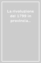 La rivoluzione del 1799 in provincia di Salerno. Nuove acquisizioni e nuove prospettive. Atti del Convegno di studi