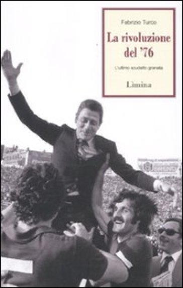 La rivoluzione del '76. L'ultimo scudetto granata - Fabrizio Turco