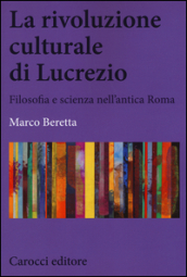 La rivoluzione culturale di Lucrezio. Filosofia e scienza nell