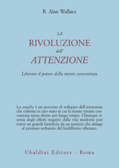 La rivoluzione dell attenzione. Liberare il potere della mente concentrata