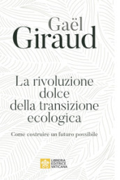 La rivoluzione dolce della transizione ecologica. Come costruire un futuro possibile