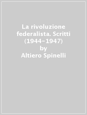 La rivoluzione federalista. Scritti (1944-1947) - Altiero Spinelli