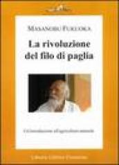 La rivoluzione del filo di paglia. Un introduzione all agricoltura naturale