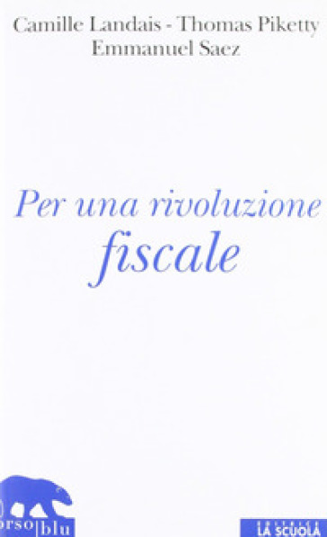 Per una rivoluzione fiscale. Un'imposta sul reddito per il XXI secolo - Camille Landas - Thomas Piketty - Emmanuel Saez