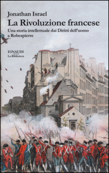 La rivoluzione francese. Una storia intellettuale dai Diritti dell'uomo a Robespierre - Jonathan Israel