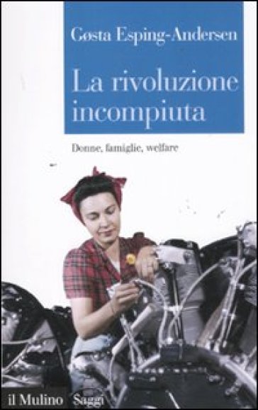 La rivoluzione incompiuta. Donne, famiglie, welfare - Gosta Esping-Andersen