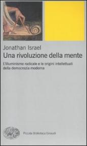 Una rivoluzione della mente. L Illuminismo radicale e le origini intellettuali della democrazia moderna