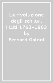 La rivoluzione degli schiavi. Haiti 1763-1803