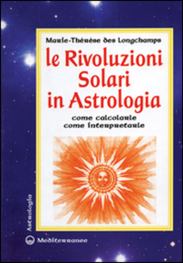 Le rivoluzioni solari in astrologia. Come calcolarle. Come interpretarle - Marie-Thérèse des Longchamps