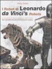 I robot di Leonardo. La meccanica e i nuovi automi nei codici svelati-Da Vinci s robots. New mechanics and new automata found in codices. Con gadget