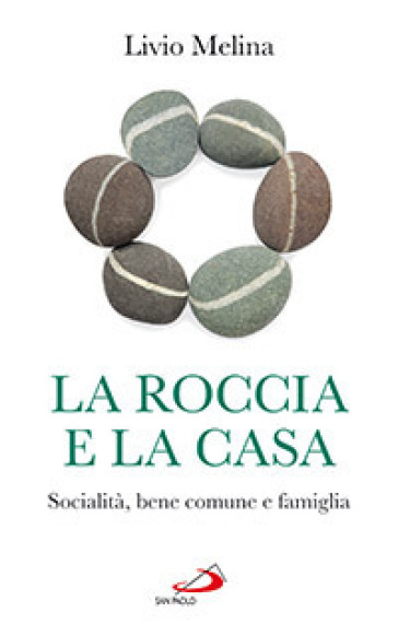 La roccia e la casa. Socialità, bene comune e famiglia - Livio Melina