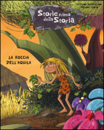 La roccia dell'aquila. Storie prima della storia. 10. - Stefano Bordiglioni