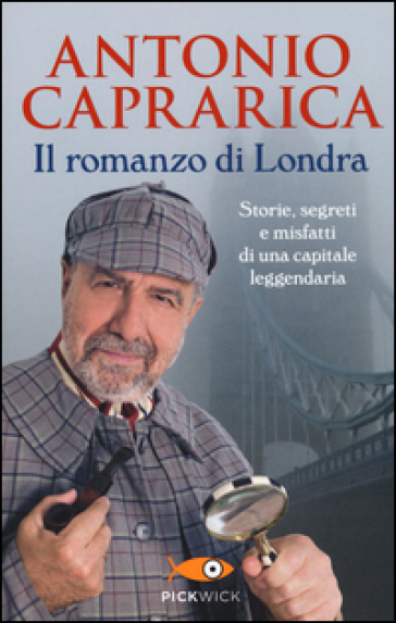 Il romanzo di Londra. Storie, segreti e misfatti di una capitale leggendaria - Antonio Caprarica