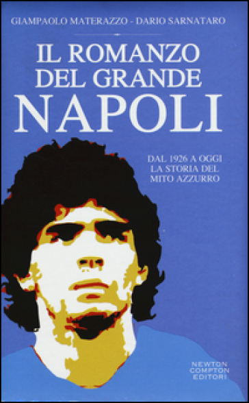 Il romanzo del grande Napoli. Dal 1926 a oggi. La storia del mito azzurro - Giampaolo Materazzo - Dario Sarnataro