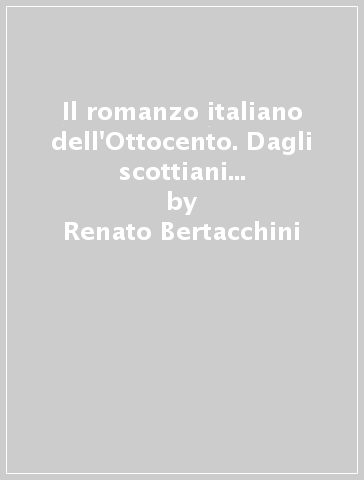 Il romanzo italiano dell'Ottocento. Dagli scottiani a Verga. Per i Licei e gli Ist. Magistrali - Renato Bertacchini