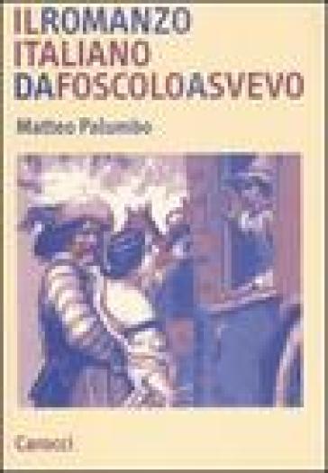 Il romanzo italiano da Foscolo a Svevo - Matteo Palumbo