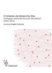 Il romanzo, «la stessa mia vita» Carteggio editoriale Buzzati-Mondadori (1940-1972)