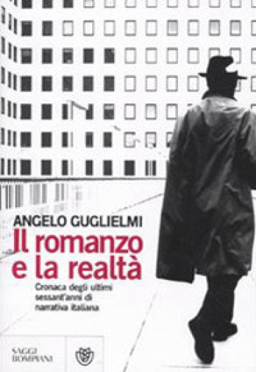 Il romanzo e la realtà. Cronaca degli ultimi sessant'anni di narrativa italiana - Angelo Guglielmi