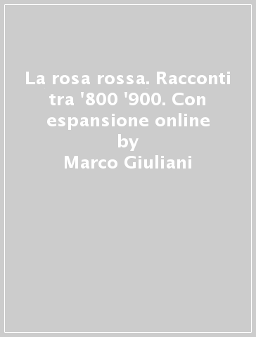 La rosa rossa. Racconti tra '800 '900. Con espansione online - Marco Giuliani