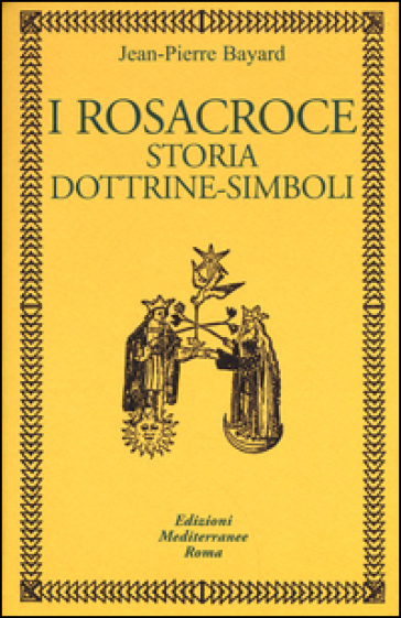 I rosacroce. Storia, dottrine-simboli - Jean-Pierre Bayard