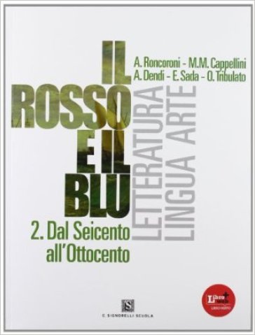 Il rosso e il blu. Per le Scuole superiori. Con espansione online. 2: Dal Seicento all'Ottocento - Angelo Roncoroni - Milva Maria Cappellini - Alberto Dendi