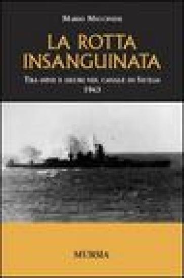 La rotta insanguinata. Tra mine e siluri nel canale di Sicilia 1943 - Mario Miccinesi