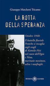 La rotta della speranza. Ottobre 1940: Il battello fluviale Pentcho si incaglia sugli scogli di Kamila-Nisi nel cuore dell Egeo e Nino, marinaio messinese, salva i naufraghi