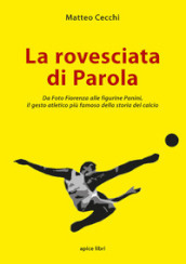 La rovesciata di Parola. Da Foto Fiorenza alle figurine Panini, il gesto atletico più famoso della storia del calcio