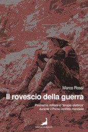 Il rovescio della guerra. Psichiatria militare e «terapia elettrica» durante il primo conflitto mondiale