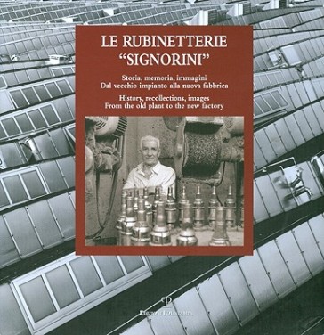 Le rubinetterie «Signorini». Storia, memoria, immagini. Dal vecchio impianto alla nuova fabbrica. Ediz. italiana e inglese