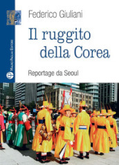 Il ruggito della Corea. Reportage da Seoul