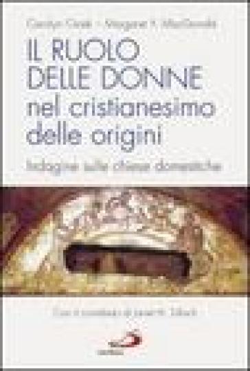 Il ruolo delle donne nel cristianesimo delle origini. Indagine sulle chiese domestiche - Margaret Y. MacDonald - Carolyn Osiek