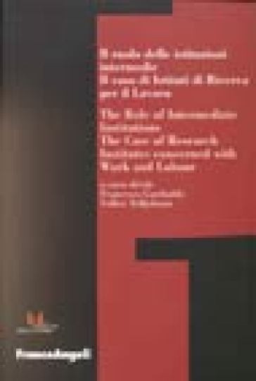 Il ruolo delle istituzioni intermedie. Il caso di istituti di ricerca per il lavoro. Ediz. italiana e inglese