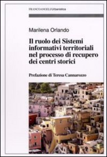 Il ruolo dei sistemi informativi territoriali nel processo di recupero dei centri storici - Marilena Orlando