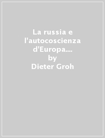 La russia e l'autocoscienza d'Europa. Saggio sulla storia intellettuale d'Europa - Dieter Groh