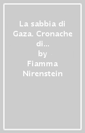 La sabbia di Gaza. Cronache di uno sgombero forzato