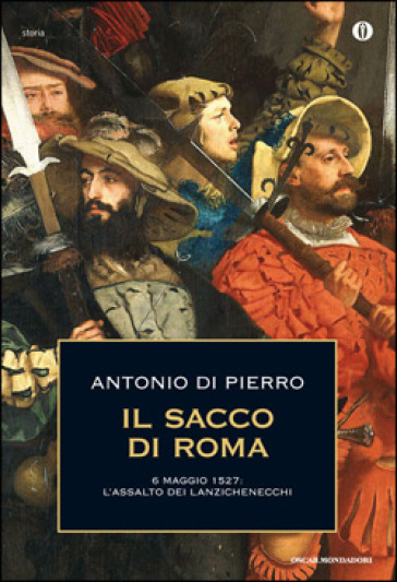 Il sacco di Roma. 6 maggio 1527: l'assalto dei lanzichenecchi - Antonio Di Pierro