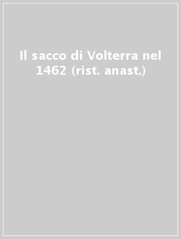 Il sacco di Volterra nel 1462 (rist. anast.)
