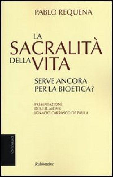 La sacralità della vita. Serve ancora per la bioetica? - Pablo Requena