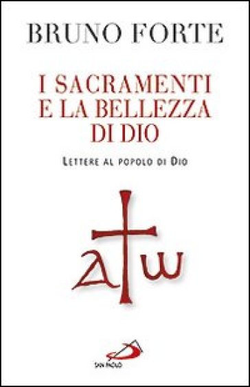 I sacramenti e la bellezza di Dio. Lettere al popolo di Dio - Bruno Forte