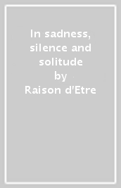 In sadness, silence and solitude