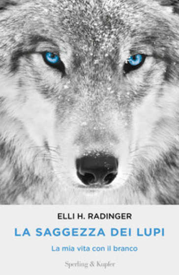 La saggezza dei lupi. La mia vita con il branco - Elli H. Radinger