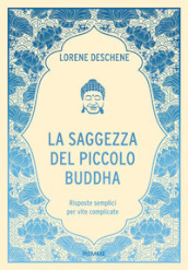 La saggezza del piccolo Buddha. Risposte semplici per vite complicate