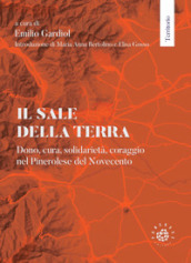 Il sale della terra. Dono, cura, solidarietà, coraggio nel Pinerolese del Novecento