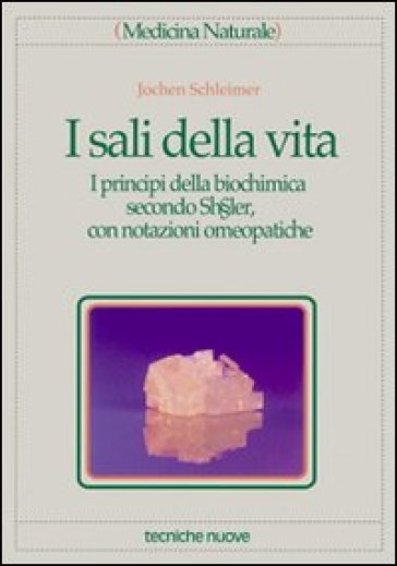 I sali della vita. I principi della biochimica secondo Schubler, con notazioni omeopatiche - Jochen Schleimer