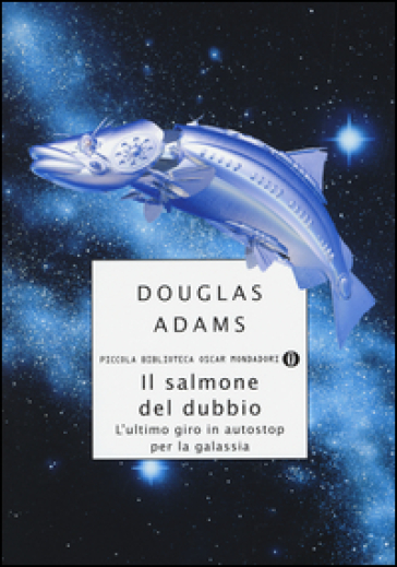 Il salmone del dubbio. L'ultimo giro in autostop per la Galassia - Douglas Adams