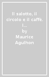 Il salotto, il circolo e il caffè. I luoghi della sociabilità nella Francia borghese (1810-1848)