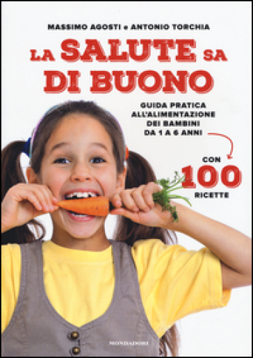 La salute sa di buono. Guida pratica all'alimentazione dei bambini da 1 a 6 anni. Con 100 ricette - Massimo Agosti - Antonio Torchia