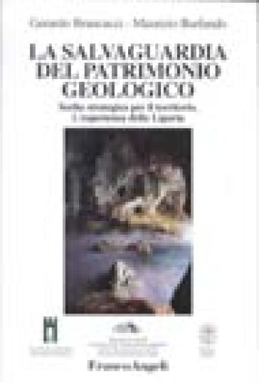 La salvaguardia del patrimonio geologico. Scelta strategica per il territorio. L'esperienza della Liguria - Gerardo Brancucci - Maurizio Burlando